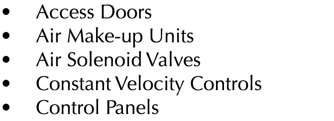   Access Doors   Air Make-up Units   Air Solenoid Valves    Constant Velocity Controls   Control Panels 