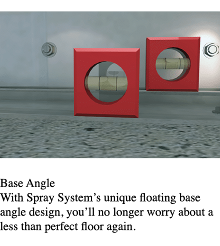   Base Angle With Spray System s unique floating base angle design, you ll no longer worry about a less than perfect    