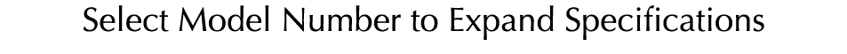Select Model Number to Expand Specifications