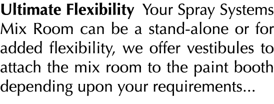 Ultimate Flexibility Your Spray Systems Mix Room can be a stand-alone or for added flexibility, we offer vestibules t   
