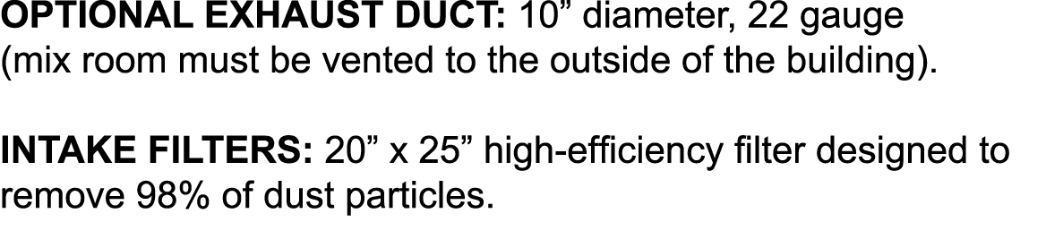 OPTIONAL EXHAUST DUCT: 10  diameter, 22 gauge (mix room must be vented to the outside of the building)   INTAKE FILTE   