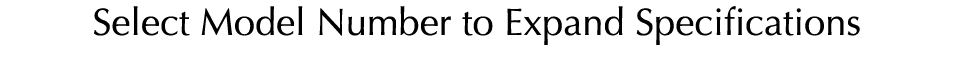 Select Model Number to Expand Specifications